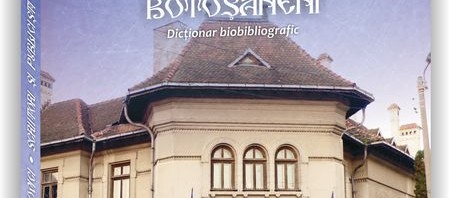 Apariție editorială: ”Scriitori și publiciști botoșăneni. Dicționar biobibliografic”